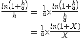 \begin{tabular}\frac{ln\(1+\frac{h}{a}\)}{h}&=&\frac{1}{a}\times\frac{ln\(1+\frac{h}{a}\)}{\frac{h}{a}}\\&=&\frac{1}{a}\times\frac{ln(1+X)}{X}\end{tabular}